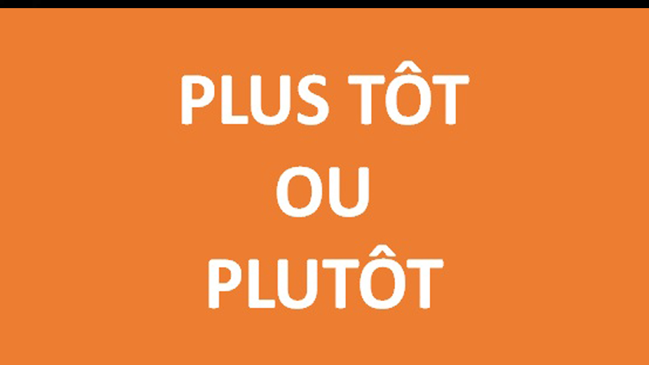 Hình ảnh minh họa Phân biệt Plus tôt và plutôt trong tiếng Pháp